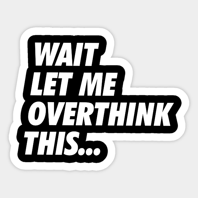 Wait Let Me Overthink This - Simple Text Sticker by neodhlamini